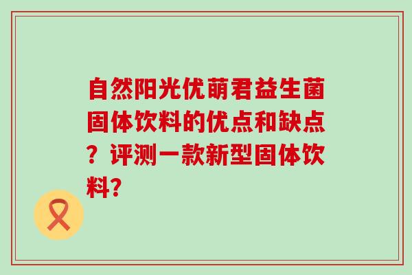 自然阳光优萌君益生菌固体饮料的优点和缺点？评测一款新型固体饮料？