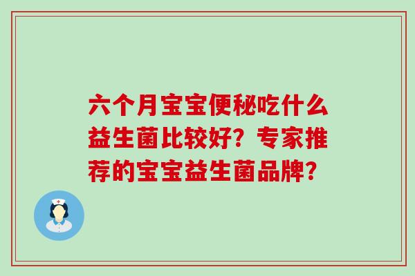 六个月宝宝吃什么益生菌比较好？专家推荐的宝宝益生菌品牌？