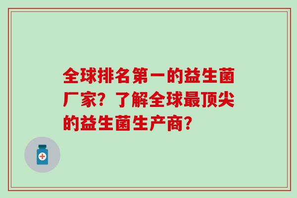 全球排名第一的益生菌厂家？了解全球的益生菌生产商？