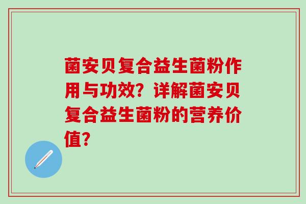 菌安贝复合益生菌粉作用与功效？详解菌安贝复合益生菌粉的营养价值？