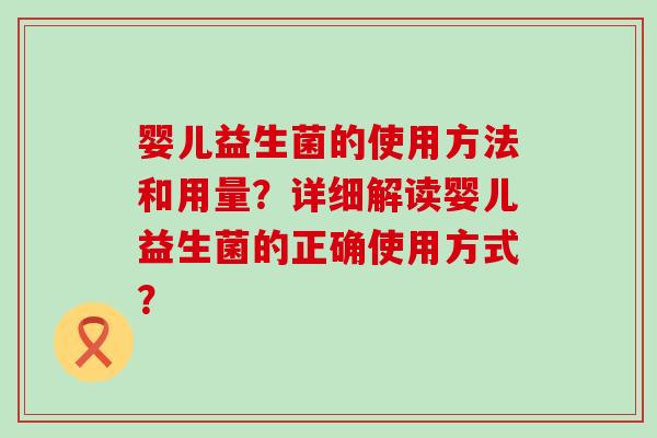 婴儿益生菌的使用方法和用量？详细解读婴儿益生菌的正确使用方式？