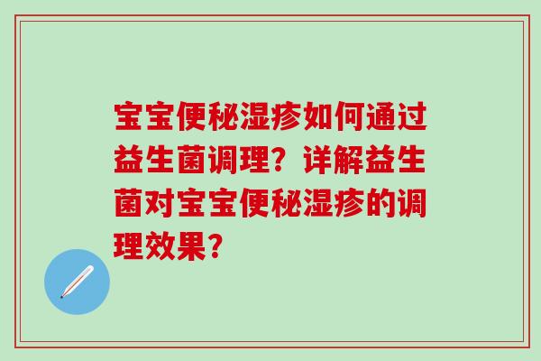 宝宝如何通过益生菌调理？详解益生菌对宝宝的调理效果？