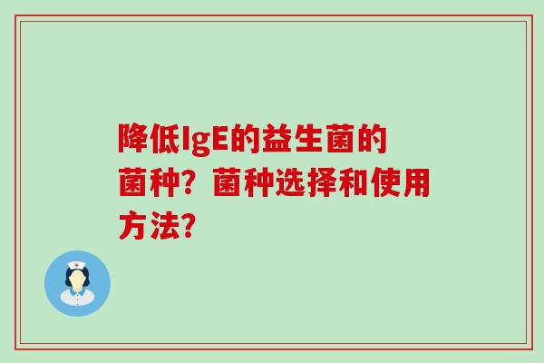 降低IgE的益生菌的菌种？菌种选择和使用方法？