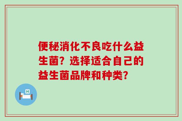 吃什么益生菌？选择适合自己的益生菌品牌和种类？