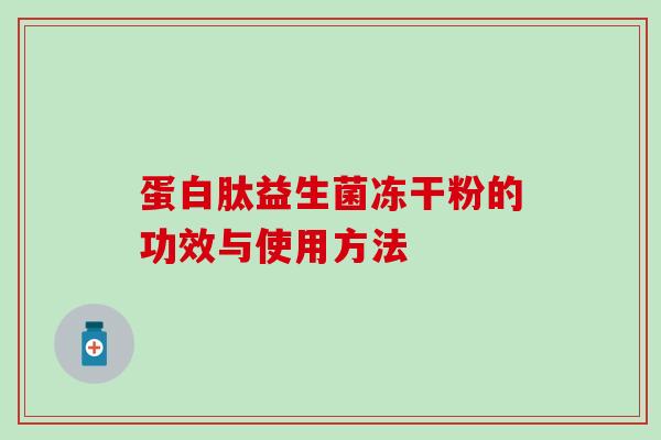 蛋白肽益生菌冻干粉的功效与使用方法