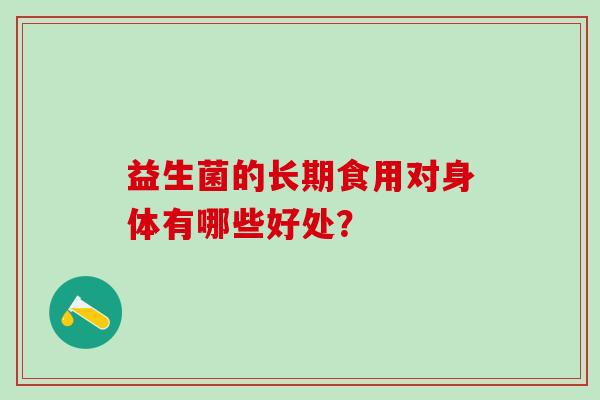 益生菌的长期食用对身体有哪些好处？