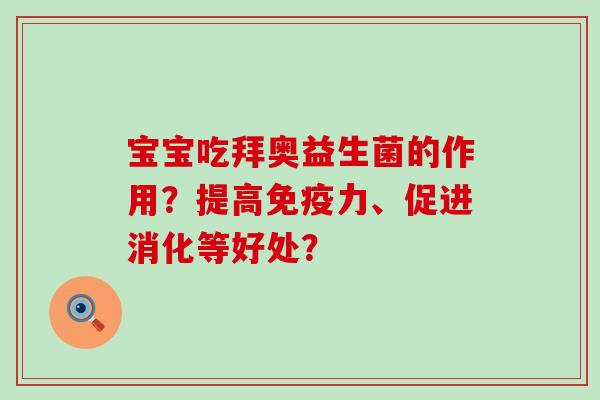 宝宝吃拜奥益生菌的作用？提高力、促进消化等好处？