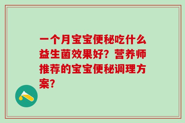 一个月宝宝吃什么益生菌效果好？营养师推荐的宝宝调理方案？
