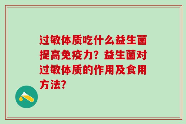 体质吃什么益生菌提高力？益生菌对体质的作用及食用方法？