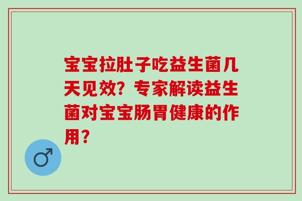 宝宝拉肚子吃益生菌几天见效？专家解读益生菌对宝宝肠胃健康的作用？