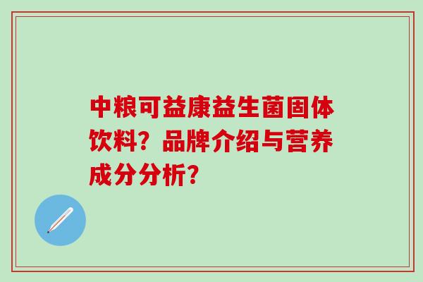 中粮可益康益生菌固体饮料？品牌介绍与营养成分分析？