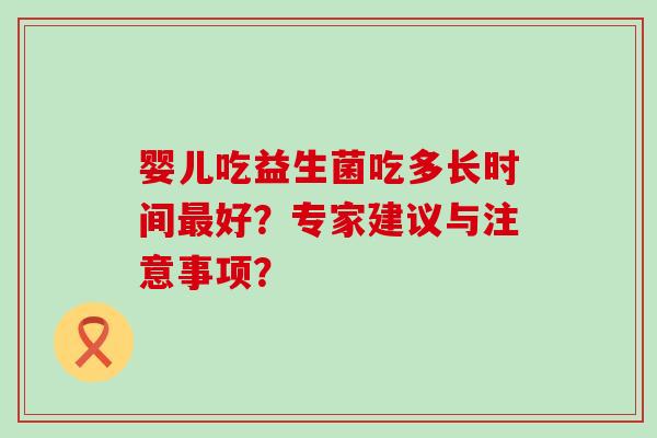 婴儿吃益生菌吃多长时间好？专家建议与注意事项？