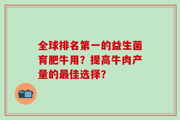 全球排名第一的益生菌育肥牛用？提高牛肉产量的佳选择？