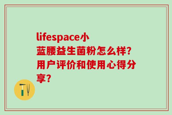 lifespace小蓝腰益生菌粉怎么样？用户评价和使用心得分享？