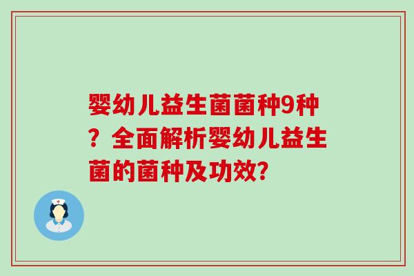 婴幼儿益生菌菌种9种？全面解析婴幼儿益生菌的菌种及功效？