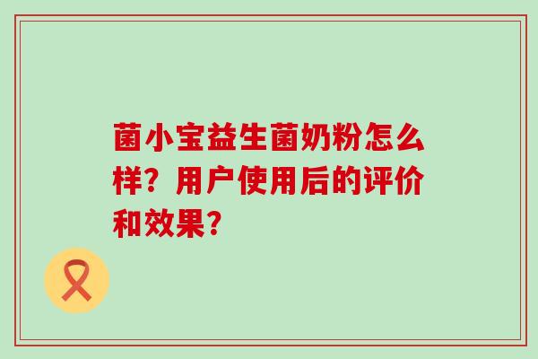 菌小宝益生菌奶粉怎么样？用户使用后的评价和效果？
