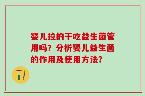 婴儿拉的干吃益生菌管用吗？分析婴儿益生菌的作用及使用方法？