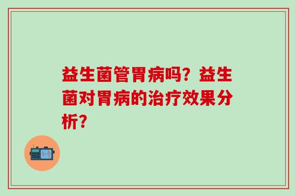 益生菌管胃吗？益生菌对胃的效果分析？