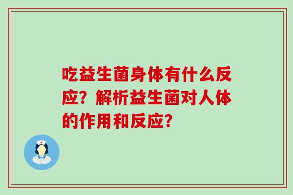吃益生菌身体有什么反应？解析益生菌对人体的作用和反应？