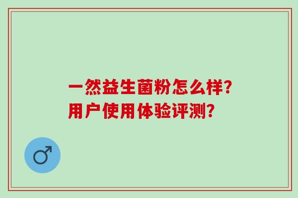 一然益生菌粉怎么样？用户使用体验评测？