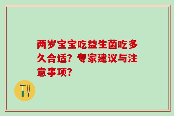两岁宝宝吃益生菌吃多久合适？专家建议与注意事项？