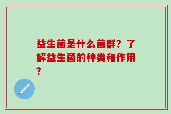 益生菌是什么菌群？了解益生菌的种类和作用？