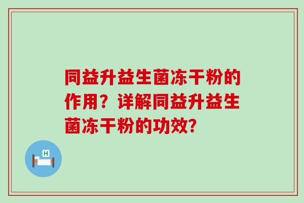同益升益生菌冻干粉的作用？详解同益升益生菌冻干粉的功效？