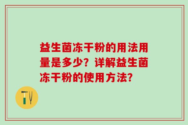 益生菌冻干粉的用法用量是多少？详解益生菌冻干粉的使用方法？