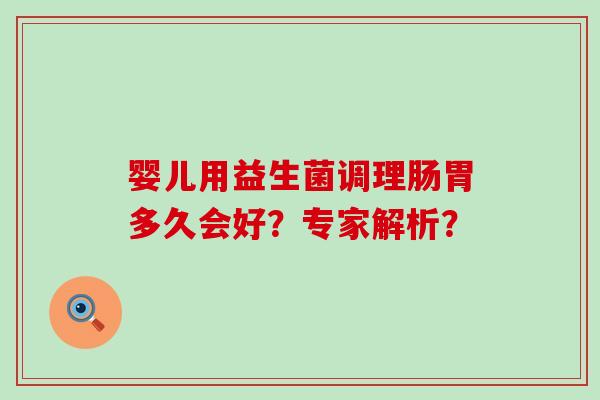 婴儿用益生菌调理肠胃多久会好？专家解析？