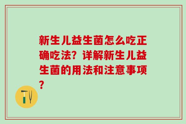 新生儿益生菌怎么吃正确吃法？详解新生儿益生菌的用法和注意事项？