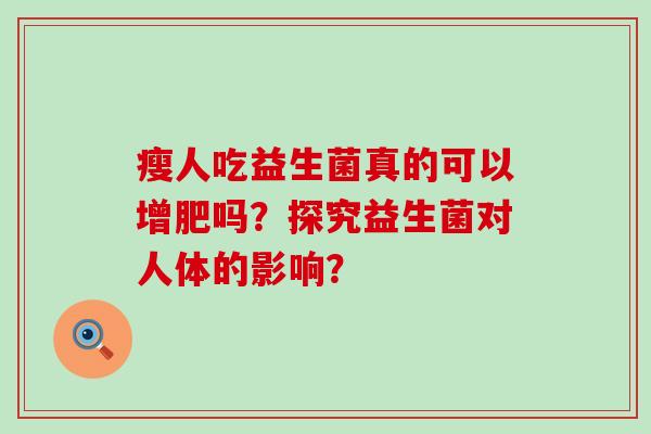 瘦人吃益生菌真的可以增肥吗？探究益生菌对人体的影响？