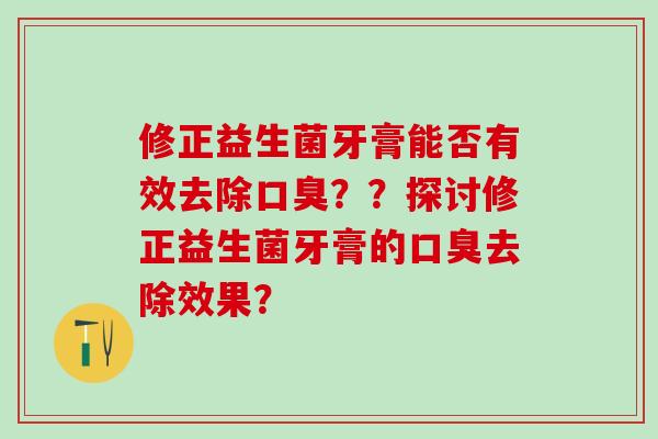 修正益生菌牙膏能否有效去除？？探讨修正益生菌牙膏的去除效果？