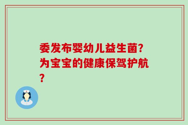 委发布婴幼儿益生菌？为宝宝的健康保驾护航？