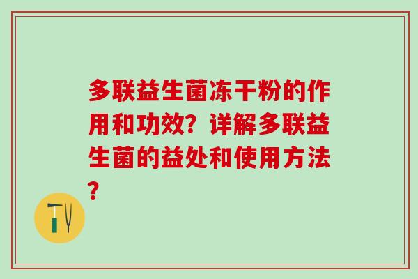 多联益生菌冻干粉的作用和功效？详解多联益生菌的益处和使用方法？