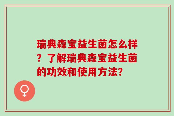 瑞典森宝益生菌怎么样？了解瑞典森宝益生菌的功效和使用方法？