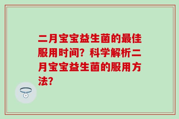 二月宝宝益生菌的佳服用时间？科学解析二月宝宝益生菌的服用方法？