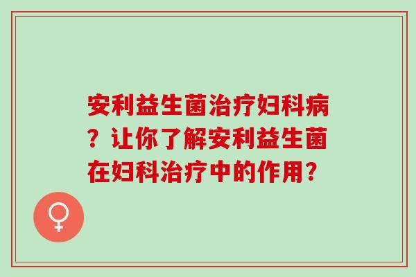 安利益生菌？让你了解安利益生菌在中的作用？