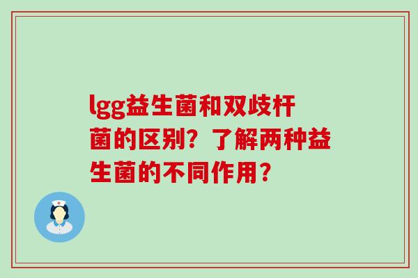 lgg益生菌和双歧杆菌的区别？了解两种益生菌的不同作用？