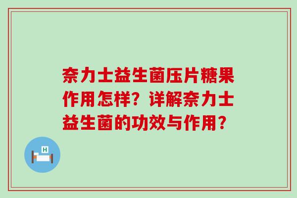 奈力士益生菌压片糖果作用怎样？详解奈力士益生菌的功效与作用？