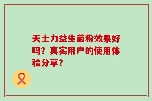 天士力益生菌粉效果好吗？真实用户的使用体验分享？