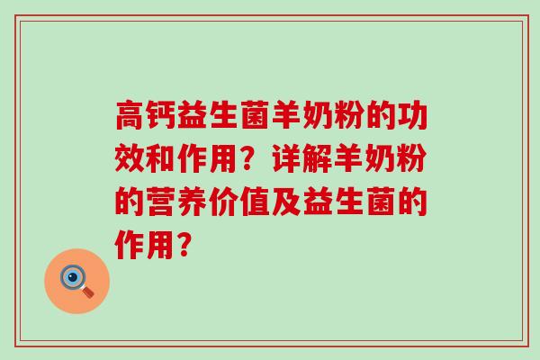 高钙益生菌羊奶粉的功效和作用？详解羊奶粉的营养价值及益生菌的作用？