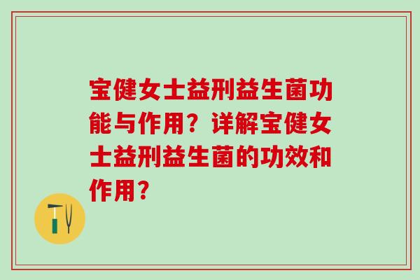 宝健女士益刑益生菌功能与作用？详解宝健女士益刑益生菌的功效和作用？