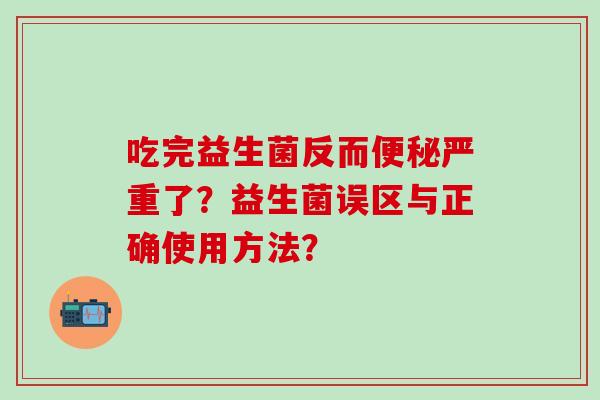 吃完益生菌反而严重了？益生菌误区与正确使用方法？