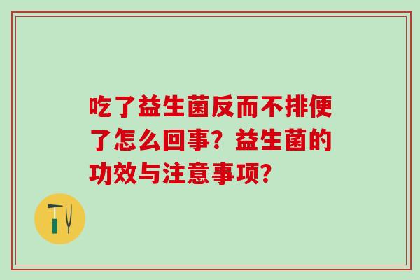 吃了益生菌反而不排便了怎么回事？益生菌的功效与注意事项？