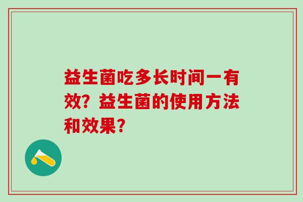 益生菌吃多长时间一有效？益生菌的使用方法和效果？