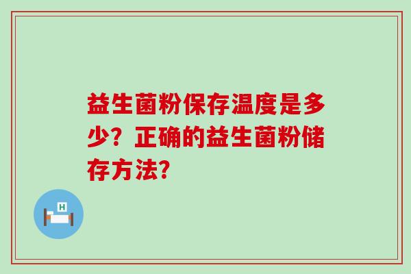 益生菌粉保存温度是多少？正确的益生菌粉储存方法？