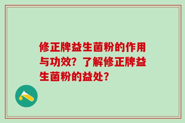修正牌益生菌粉的作用与功效？了解修正牌益生菌粉的益处？