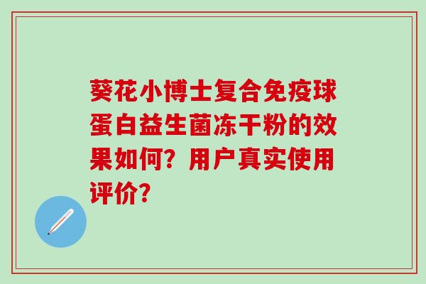 葵花小博士复合球蛋白益生菌冻干粉的效果如何？用户真实使用评价？