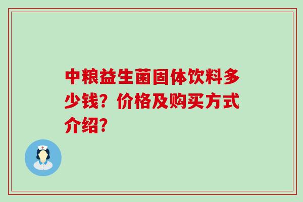 中粮益生菌固体饮料多少钱？价格及购买方式介绍？