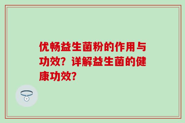 优畅益生菌粉的作用与功效？详解益生菌的健康功效？